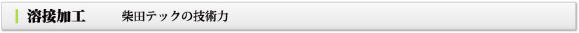 溶接加工　柴田テックの技術力